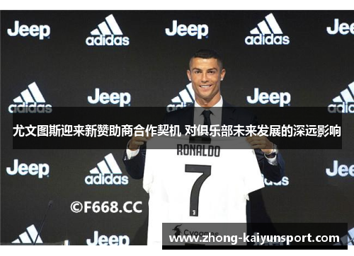 尤文图斯迎来新赞助商合作契机 对俱乐部未来发展的深远影响