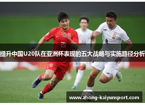 提升中国U20队在亚洲杯表现的五大战略与实施路径分析