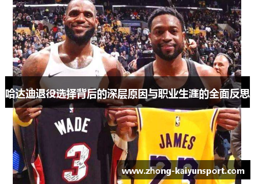 哈达迪退役选择背后的深层原因与职业生涯的全面反思