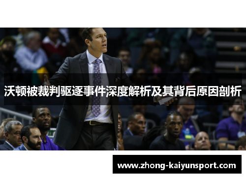 沃顿被裁判驱逐事件深度解析及其背后原因剖析