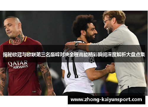 揭秘欧冠与欧联第三名巅峰对决全程高能精彩瞬间深度解析大盘点集 揭秘欧冠与欧联第三名巅峰对决全程高能精彩瞬间深度解析大盘点集