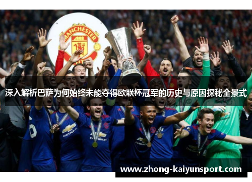 深入解析巴萨为何始终未能夺得欧联杯冠军的历史与原因探秘全景式 深入解析巴萨为何始终未能夺得欧联杯冠军的历史与原因探秘全景式