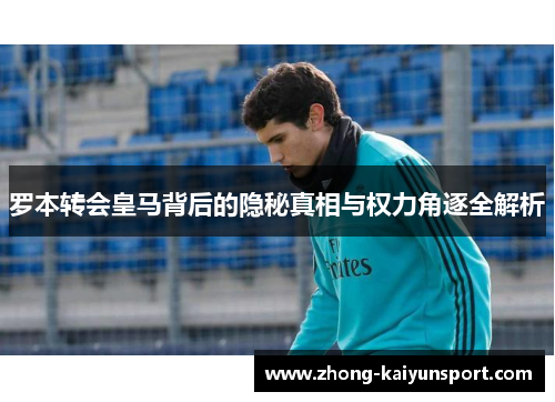 罗本转会皇马背后的隐秘真相与权力角逐全解析